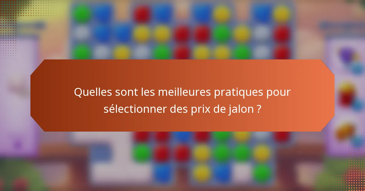 Quelles sont les meilleures pratiques pour sélectionner des prix de jalon ?