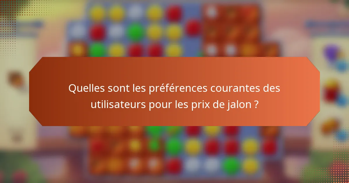 Quelles sont les préférences courantes des utilisateurs pour les prix de jalon ?