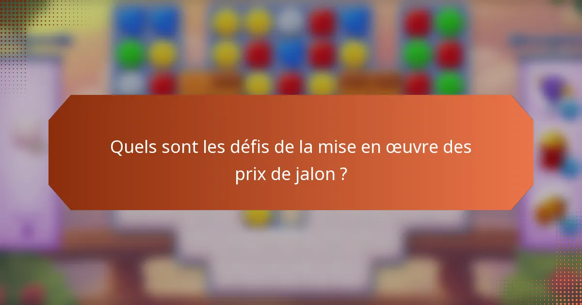 Quels sont les défis de la mise en œuvre des prix de jalon ?